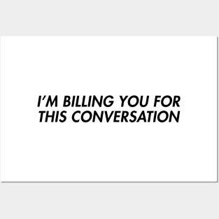 I'm Billing You For This Conversation Posters and Art